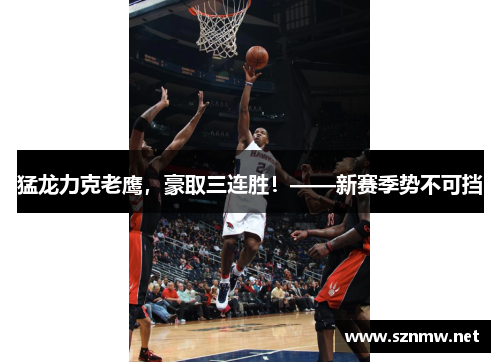猛龙力克老鹰，豪取三连胜！——新赛季势不可挡