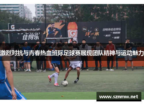 激烈对抗与青春热血班际足球赛展现团队精神与运动魅力